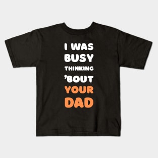 I WAS BUSY THINKING 'BOUT YOUR DAD VIRAL TRENDING MEME Kids T-Shirt